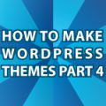 WordPress Theme Tutorial Pt 4